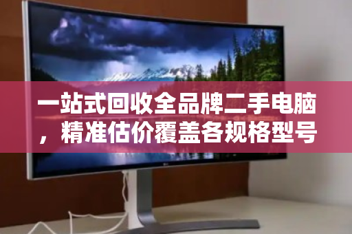 一站式回收全品牌二手电脑，精准估价覆盖各规格型号，让闲置设备变现无忧