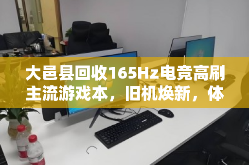 大邑县回收165Hz电竞高刷主流游戏本,旧机焕新,体验不降级 大邑县回收165Hz电竞高刷主流游戏本,旧机焕新,体验不降级