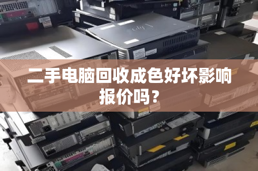 二手电脑回收成色好坏影响报价吗? 二手电脑回收成色好坏影响报价吗?