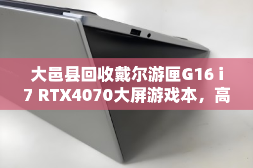 大邑县回收戴尔游匣G16 i7 RTX4070大屏游戏本,高效处理,安全变现,用户口碑见证 大邑县回收戴尔游匣G16 i7 RTX4070大屏游戏本,高效处理,安全变现,用户口碑见证