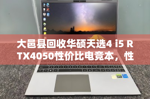 大邑县回收华硕天选4 i5 RTX4050性价比电竞本,性能与价值的双赢之选 大邑县回收华硕天选4 i5 RTX4050性价比电竞本,性能与价值的双赢之选