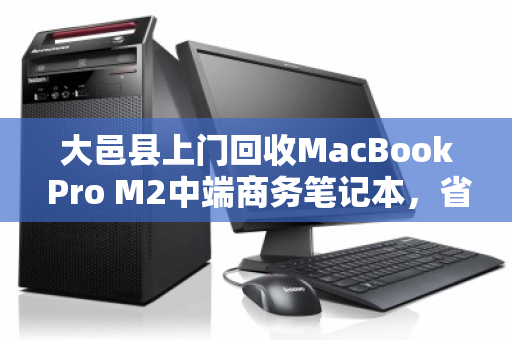 大邑县上门回收MacBook Pro M2中端商务笔记本,省心省力还能卖高价 大邑县上门回收MacBook Pro M2中端商务笔记本,省心省力还能卖高价