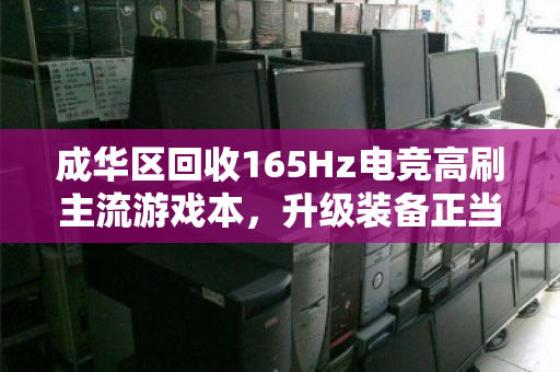 成华区回收165Hz电竞高刷主流游戏本，升级装备正当时