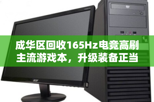 成华区回收165Hz电竞高刷主流游戏本，升级装备正当时
