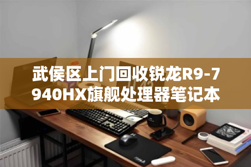 武侯区上门回收锐龙R9-7940HX旗舰处理器笔记本,高效变现,省心省力 武侯区上门回收锐龙R9-7940HX旗舰处理器笔记本,高效变现,省心省力