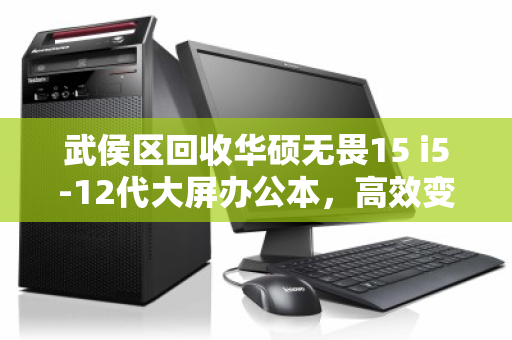 武侯区回收华硕无畏15 i5-12代大屏办公本,高效变现,绿色升级 武侯区回收华硕无畏15 i5-12代大屏办公本,高效变现,绿色升级
