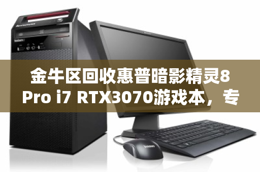 金牛区回收惠普暗影精灵8Pro i7 RTX3070游戏本,专业估价,安全变现 金牛区回收惠普暗影精灵8Pro i7 RTX3070游戏本,专业估价,安全变现