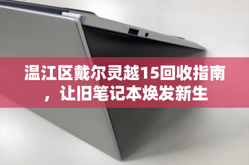 温江区戴尔灵越15回收指南，让旧笔记本焕发新生