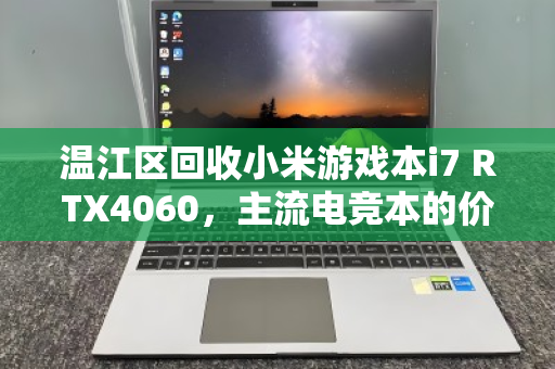 温江区回收小米游戏本i7 RTX4060,主流电竞本的价值重塑与绿色循环 温江区回收小米游戏本i7 RTX4060,主流电竞本的价值重塑与绿色循环