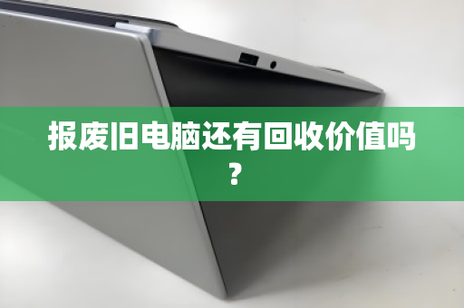 报废旧电脑还有回收价值吗？