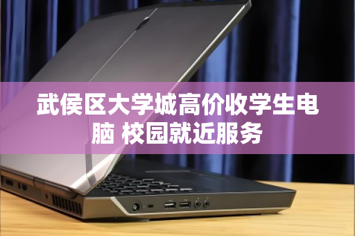 武侯区大学城高价收学生电脑 校园就近服务 武侯区大学城高价收学生电脑 校园就近服务