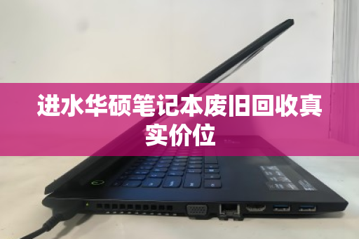 进水华硕笔记本废旧回收真实价位 进水华硕笔记本废旧回收真实价位