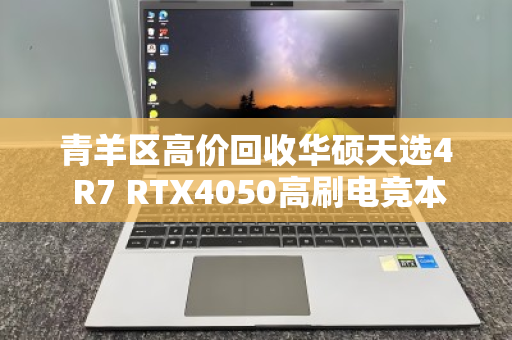 青羊区高价回收华硕天选4 R7 RTX4050高刷电竞本,专业、透明、省心 青羊区高价回收华硕天选4 R7 RTX4050高刷电竞本,专业、透明、省心