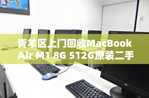 青羊区上门回收MacBook Air M1 8G 512G原装二手电脑,高效、便捷、靠谱的选择 青羊区上门回收MacBook Air M1 8G 512G原装二手电脑,高效、便捷、靠谱的选择