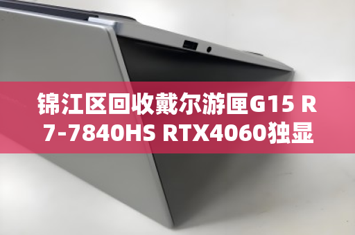 锦江区回收戴尔游匣G15 R7-7840HS RTX4060独显游戏本,高性价比游戏本回收攻略 锦江区回收戴尔游匣G15 R7-7840HS RTX4060独显游戏本,高性价比游戏本回收攻略