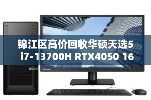 锦江区高价回收华硕天选5 i7-13700H RTX4050 165Hz游戏本，让你的闲置笔记本回血更快