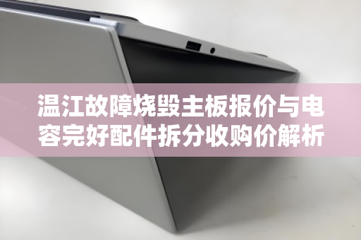 温江故障烧毁主板报价与电容完好配件拆分收购价解析,专业回收让电子废弃物变废为宝 温江故障烧毁主板报价与电容完好配件拆分收购价解析,专业回收让电子废弃物变废为宝