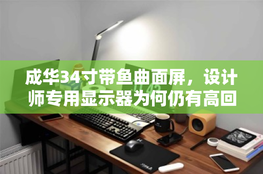 成华34寸带鱼曲面屏，设计师专用显示器为何仍有高回收价值？泊祎回收用户口碑揭秘