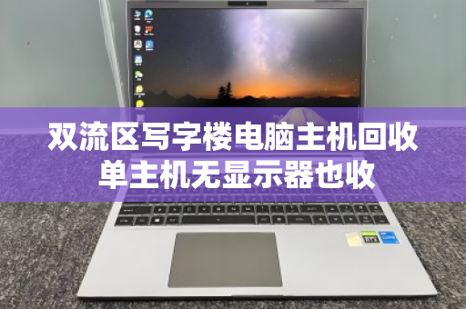 双流区写字楼电脑主机回收 单主机无显示器也收