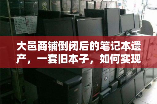 大邑商铺倒闭后的笔记本遗产，一套旧本子，如何实现价值最大化？