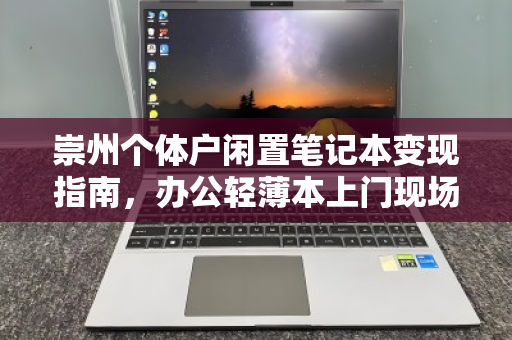 崇州个体户闲置笔记本变现指南,办公轻薄本上门现场报价,省心又高效 崇州个体户闲置笔记本变现指南,办公轻薄本上门现场报价,省心又高效