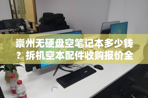 崇州无硬盘空笔记本多少钱？拆机空本配件收购报价全解析