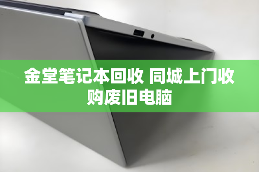 金堂笔记本回收 同城上门收购废旧电脑
