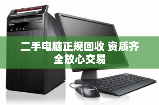 二手电脑正规回收 资质齐全放心交易 二手电脑正规回收 资质齐全放心交易