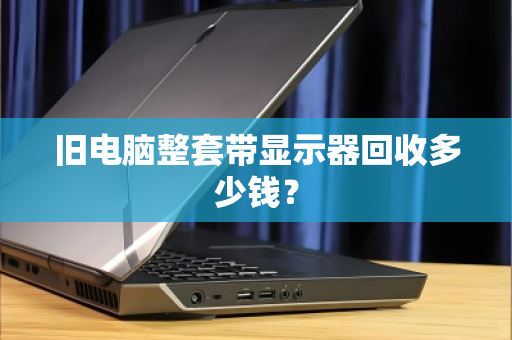 旧电脑整套带显示器回收多少钱？