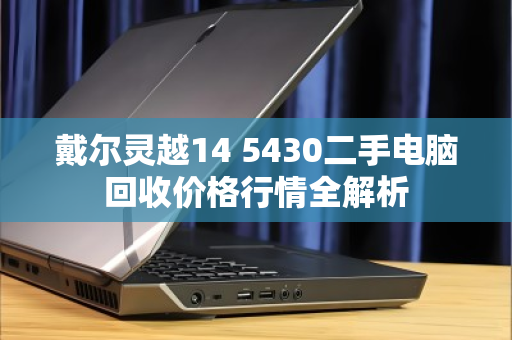 戴尔灵越14 5430二手电脑回收价格行情全解析