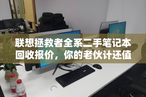 联想拯救者全系二手笔记本回收报价，你的老伙计还值多少钱？
