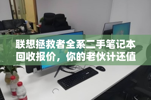 联想拯救者全系二手笔记本回收报价，你的老伙计还值多少钱？