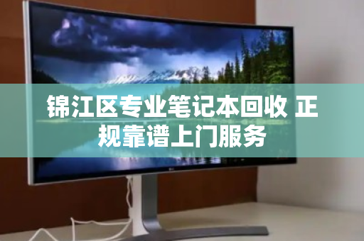 锦江区专业笔记本回收 正规靠谱上门服务 锦江区专业笔记本回收 正规靠谱上门服务