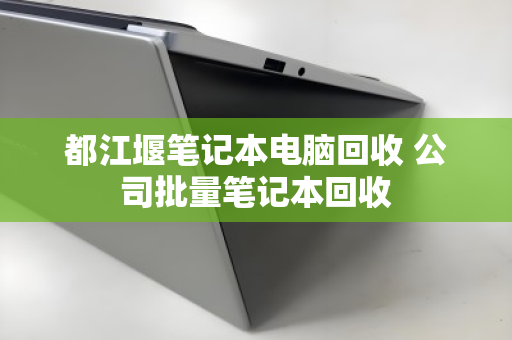 都江堰笔记本电脑回收 公司批量笔记本回收 都江堰笔记本电脑回收 公司批量笔记本回收