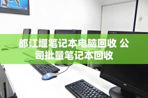 都江堰笔记本电脑回收 公司批量笔记本回收