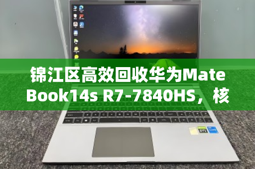 锦江区高效回收华为MateBook14s R7-7840HS，核显2.8K轻薄本的高价值变现指南