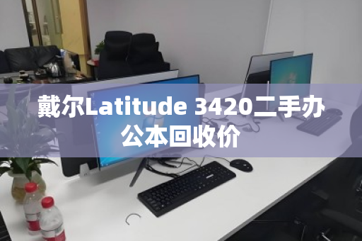 戴尔Latitude 3420二手办公本回收价 戴尔Latitude 3420二手办公本回收价