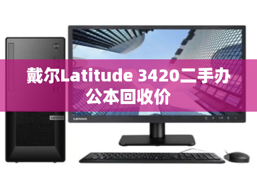戴尔Latitude 3420二手办公本回收价
