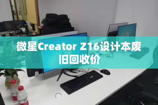 微星Creator Z16设计本废旧回收价