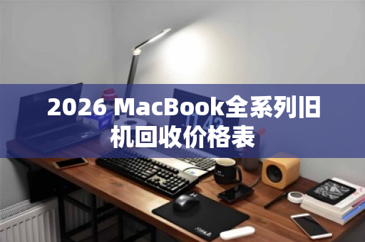 2026 MacBook全系列旧机回收价格表 2026 MacBook全系列旧机回收价格表