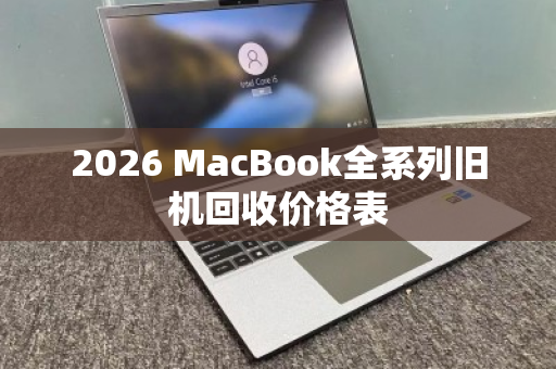 2026 MacBook全系列旧机回收价格表 2026 MacBook全系列旧机回收价格表