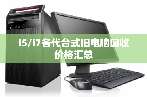 i5/i7各代台式旧电脑回收价格汇总