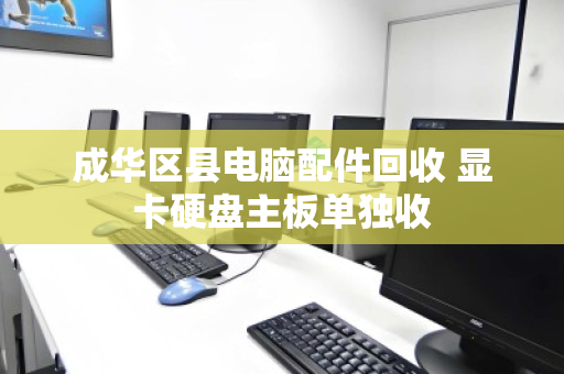 成华区县电脑配件回收 显卡硬盘主板单独收