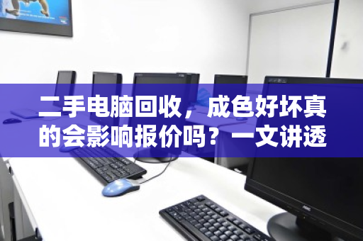 二手电脑回收,成色好坏真的会影响报价吗?一文讲透评估逻辑 二手电脑回收,成色好坏真的会影响报价吗?一文讲透评估逻辑