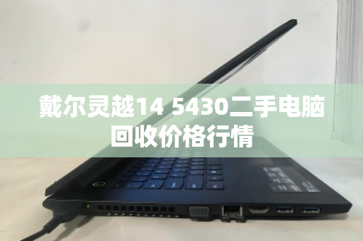 戴尔灵越14 5430二手电脑回收价格行情 戴尔灵越14 5430二手电脑回收价格行情