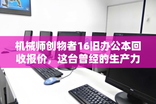 机械师创物者16旧办公本回收报价，这台曾经的生产力工具，现在还能值多少？