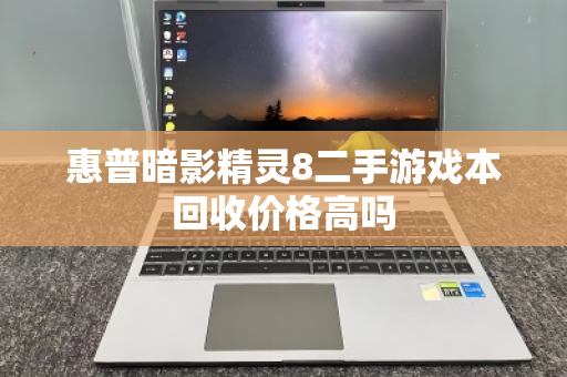 惠普暗影精灵8二手游戏本回收价格高吗 惠普暗影精灵8二手游戏本回收价格高吗