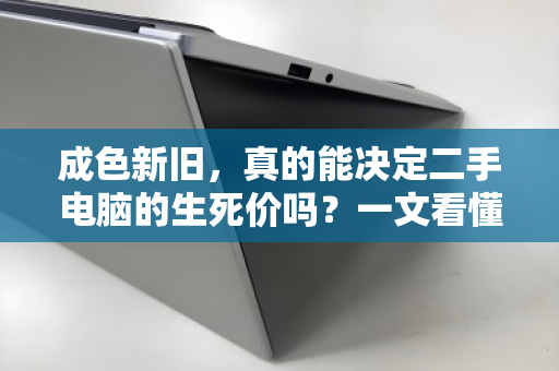 成色新旧,真的能决定二手电脑的生死价吗?一文看懂回收定价的核心逻辑 成色新旧,真的能决定二手电脑的生死价吗?一文看懂回收定价的核心逻辑