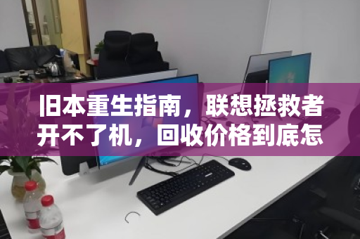 旧本重生指南，联想拯救者开不了机，回收价格到底怎么算？