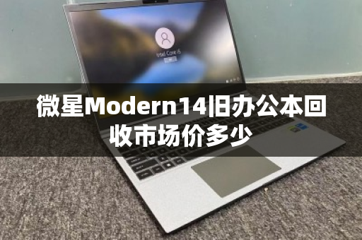 微星Modern14旧办公本回收市场价多少